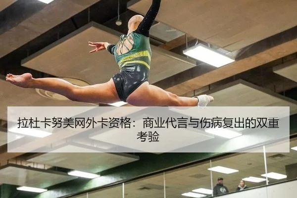 拉杜卡努美网外卡资格：商业代言与伤病复出的双重考验