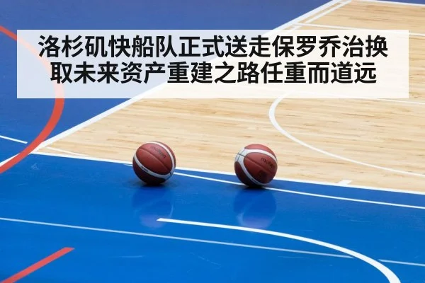 洛杉矶快船队正式送走保罗乔治换取未来资产重建之路任重而道远
